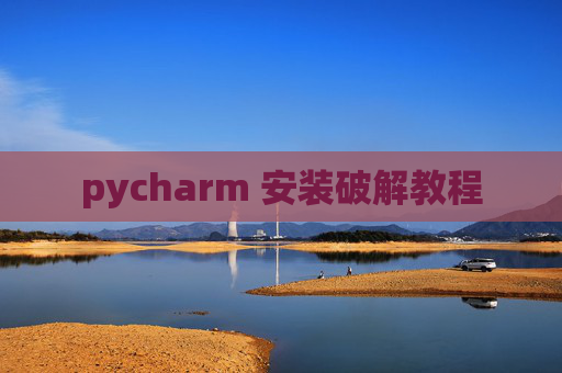pycharm 安装破解教程 pycharm 安装破解教程