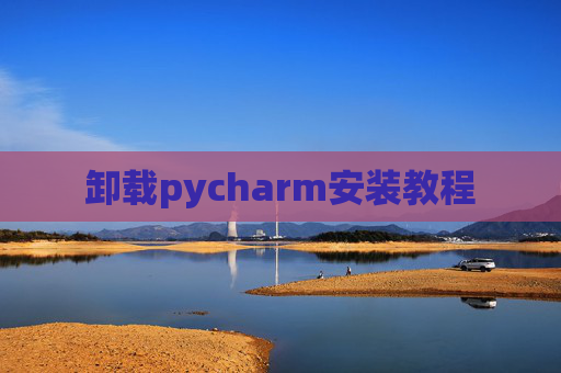 卸载pycharm安装教程